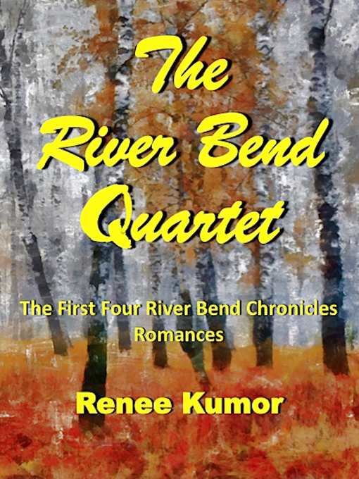 Title details for The River Bend Quartet (Volumes 1 to 4 in the River Bend Chronicles romance series) by Renee Kumor - Available